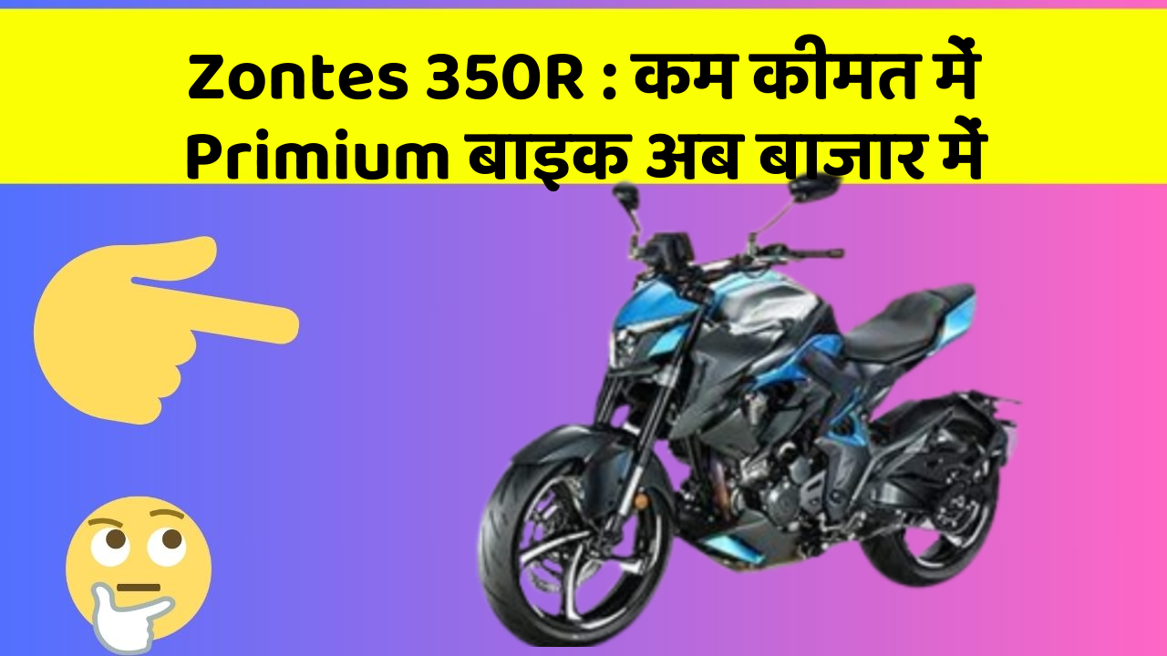Zontes 350R: कम कीमत में Primium बाइक अब बाजार में