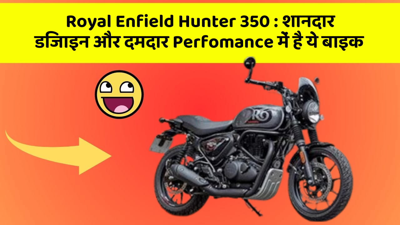 Royal Enfield Hunter 350: शानदार डिजाइन और दमदार Perfomance में है ये बाइक