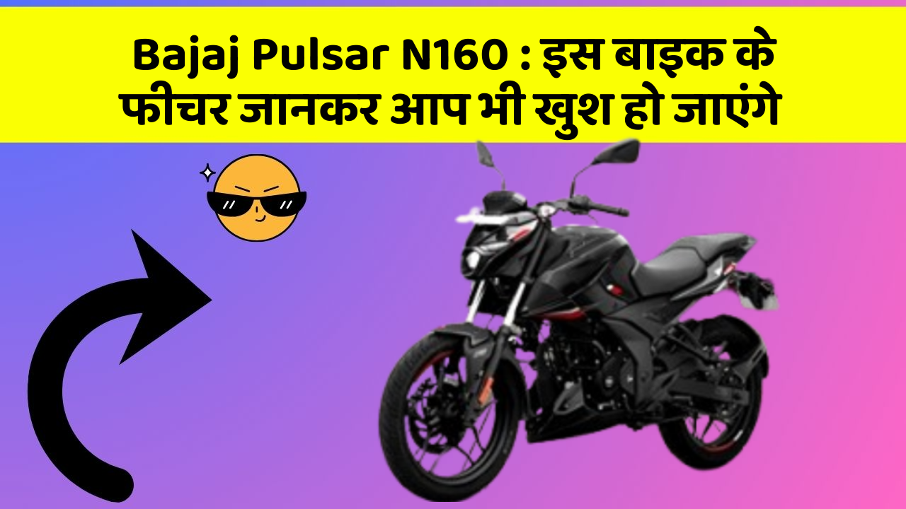 Bajaj Pulsar N160: इस बाइक के फीचर जानकर आप भी खुश हो जाएंगे