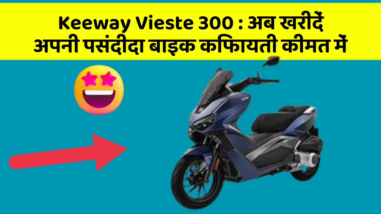 Keeway Vieste 300: अब खरीदें अपनी पसंदीदा बाइक किफायती कीमत में