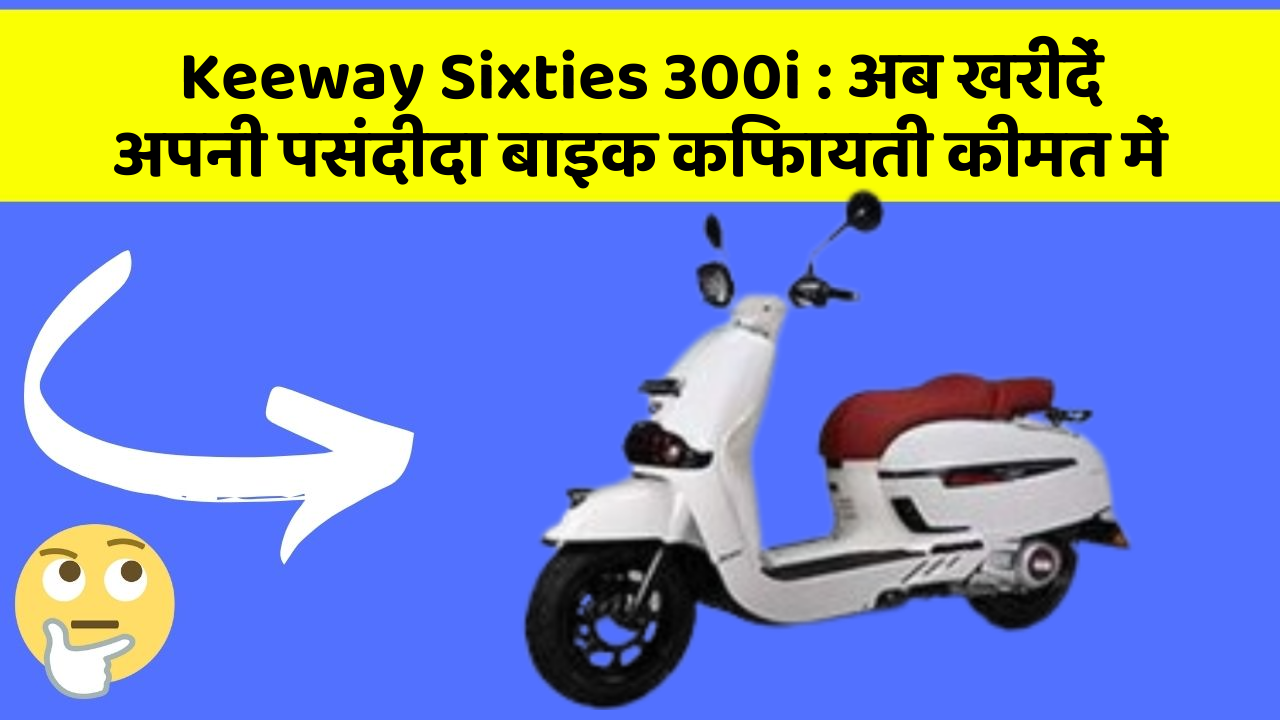Keeway Sixties 300i: अब खरीदें अपनी पसंदीदा बाइक किफायती कीमत में