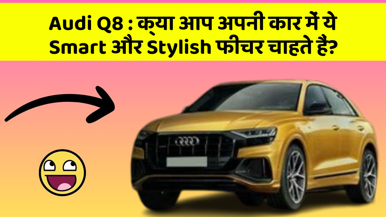 Audi Q8 : क्या आप अपनी कार में ये Smart और Stylish फीचर चाहते हैं?