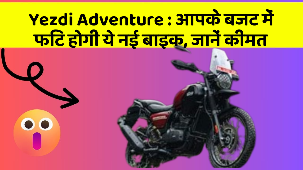 Yezdi Adventure: आपके बजट में फिट होगी ये नई बाइक, जानें कीमत