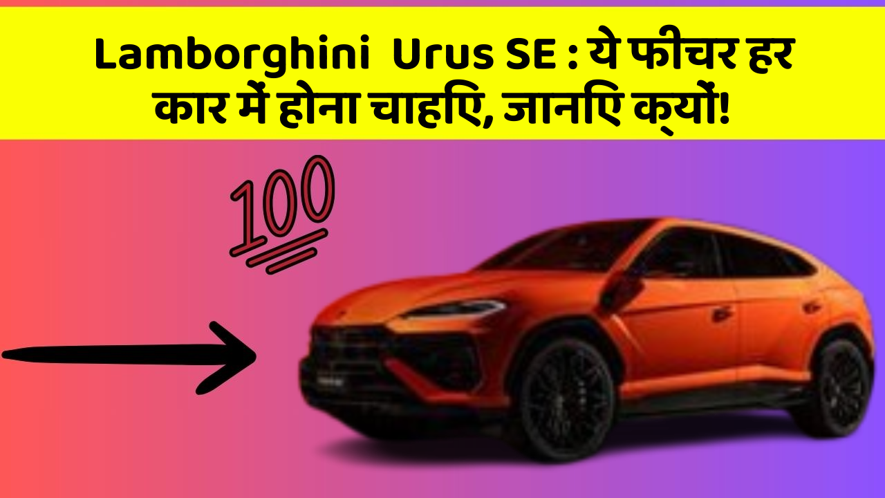 Lamborghini  Urus SE : ये फीचर हर कार में होना चाहिए, जानिए क्यों!