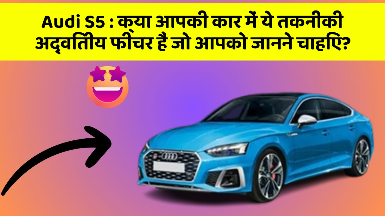 Audi S5: क्या आपकी कार में ये तकनीकी अद्वितीय फीचर हैं जो आपको जानने चाहिए?