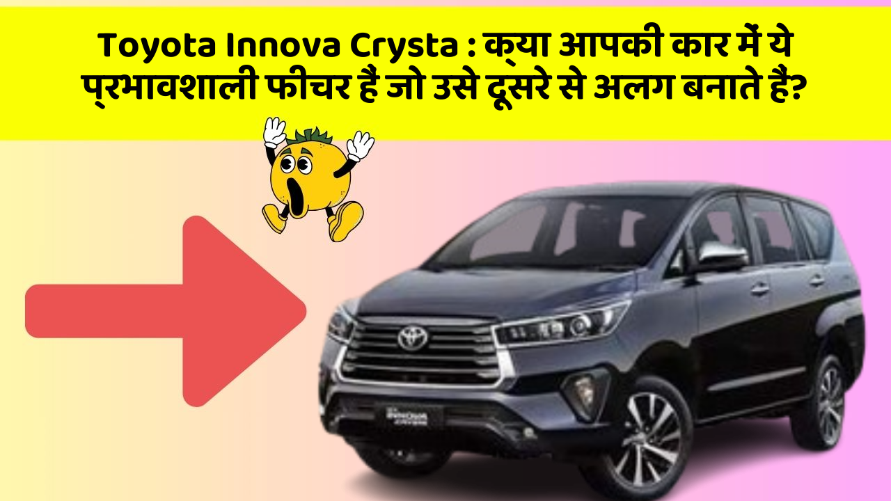 Toyota Innova Crysta: क्या आपकी कार में ये प्रभावशाली फीचर हैं जो उसे दूसरे से अलग बनाते हैं?