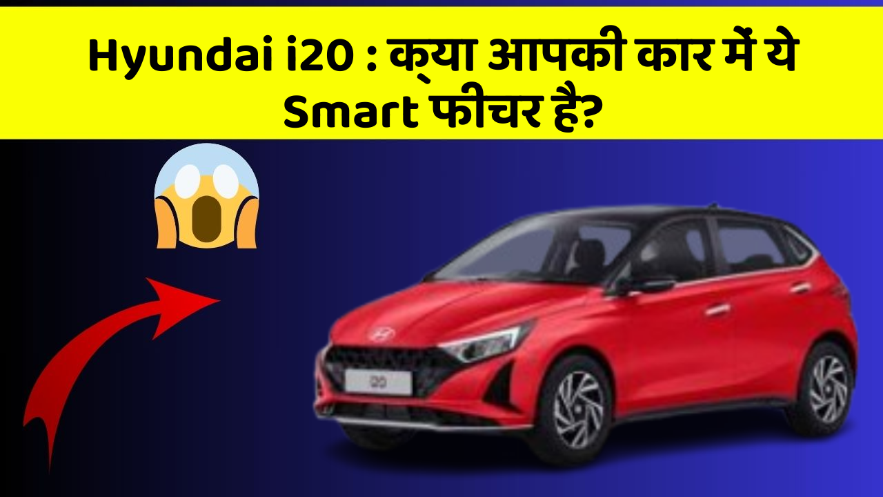 Hyundai i20: क्या आपकी कार में ये Smart फीचर है?