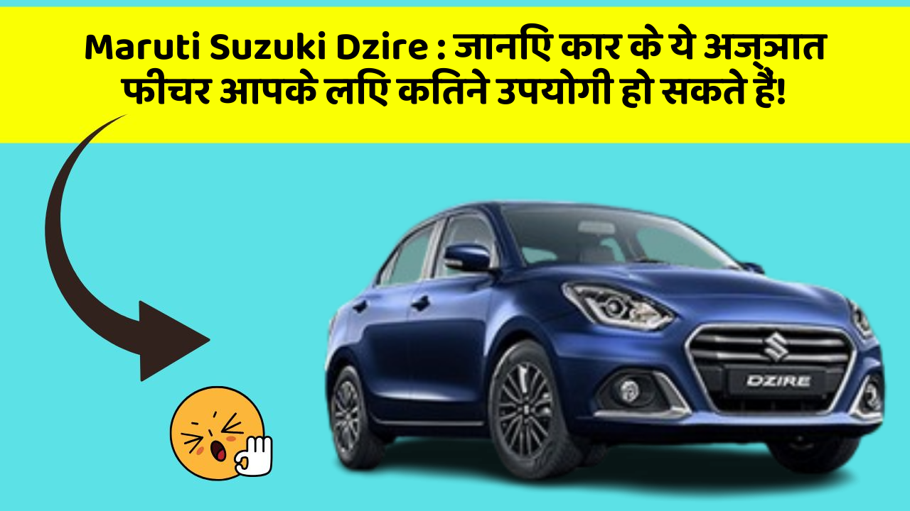 Maruti Suzuki Dzire: जानिए कार के ये अज्ञात फीचर आपके लिए कितने उपयोगी हो सकते हैं!