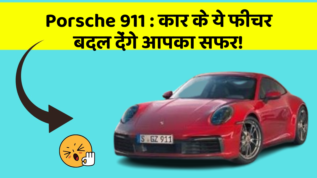 Porsche 911: कार के ये फीचर बदल देंगे आपका सफर!
