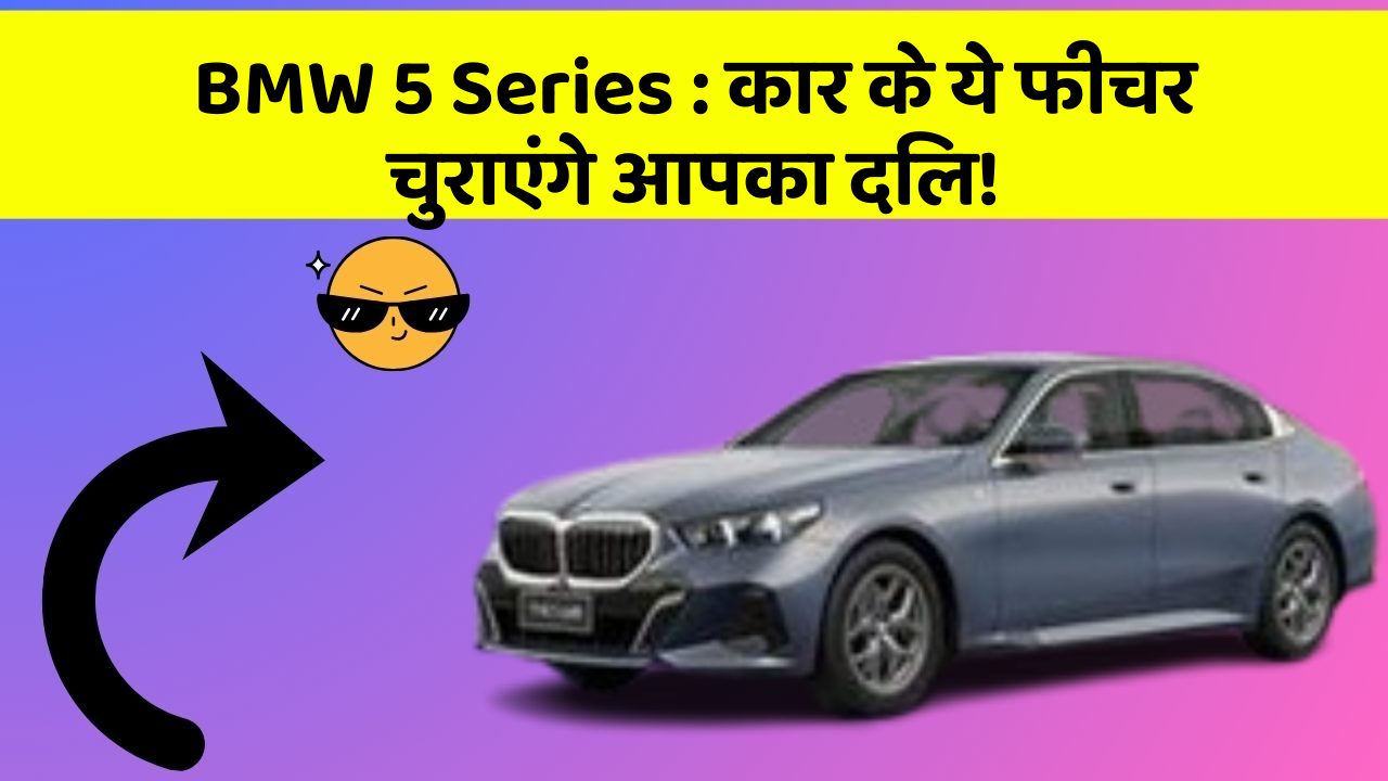 BMW 5 Series: कार के ये फीचर चुराएंगे आपका दिल!