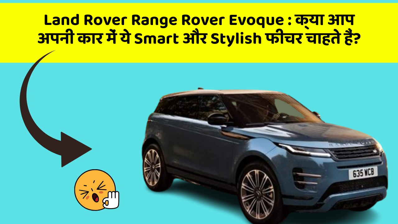 Land Rover Range Rover Evoque: क्या आप अपनी कार में ये Smart और Stylish फीचर चाहते हैं?
