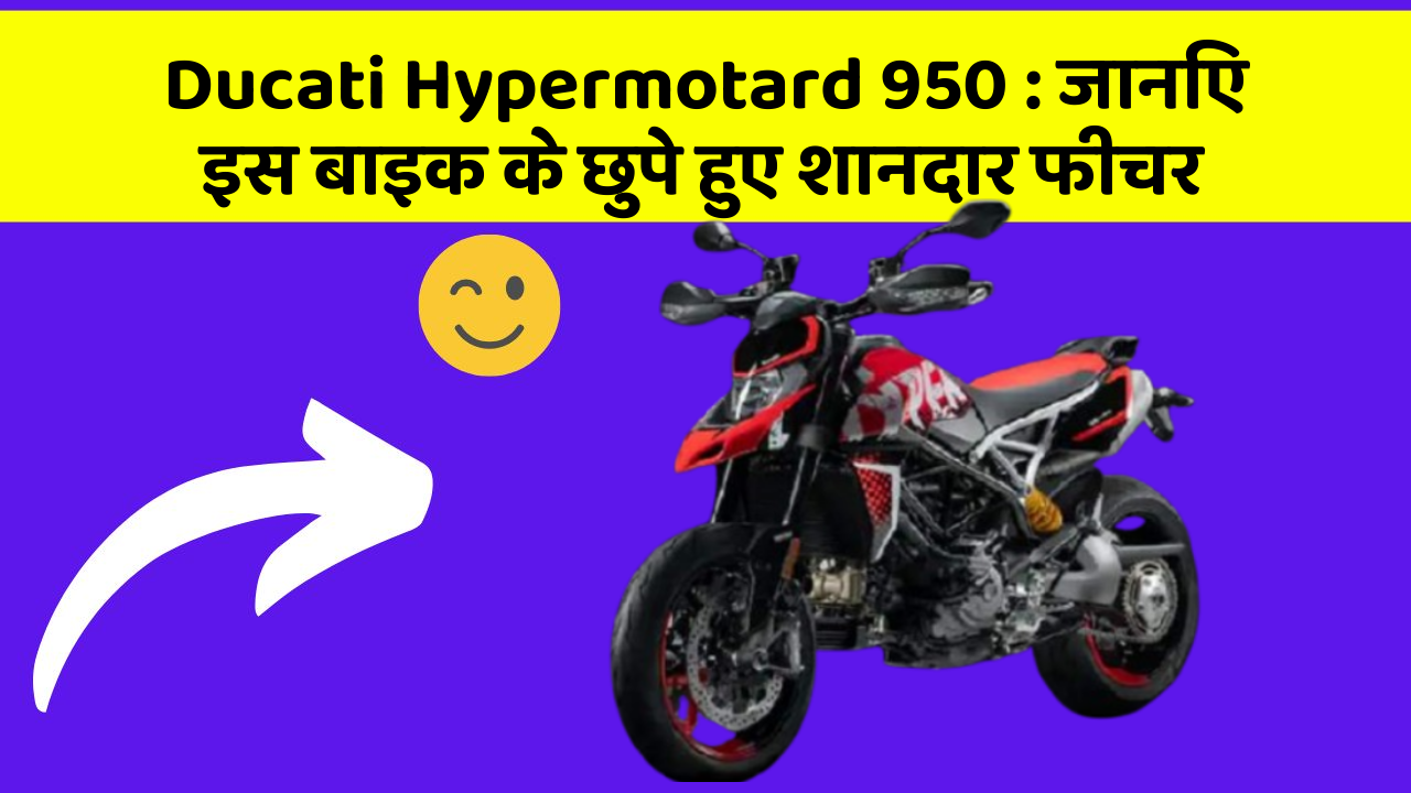 Ducati Hypermotard 950: जानिए इस बाइक के छुपे हुए शानदार फीचर