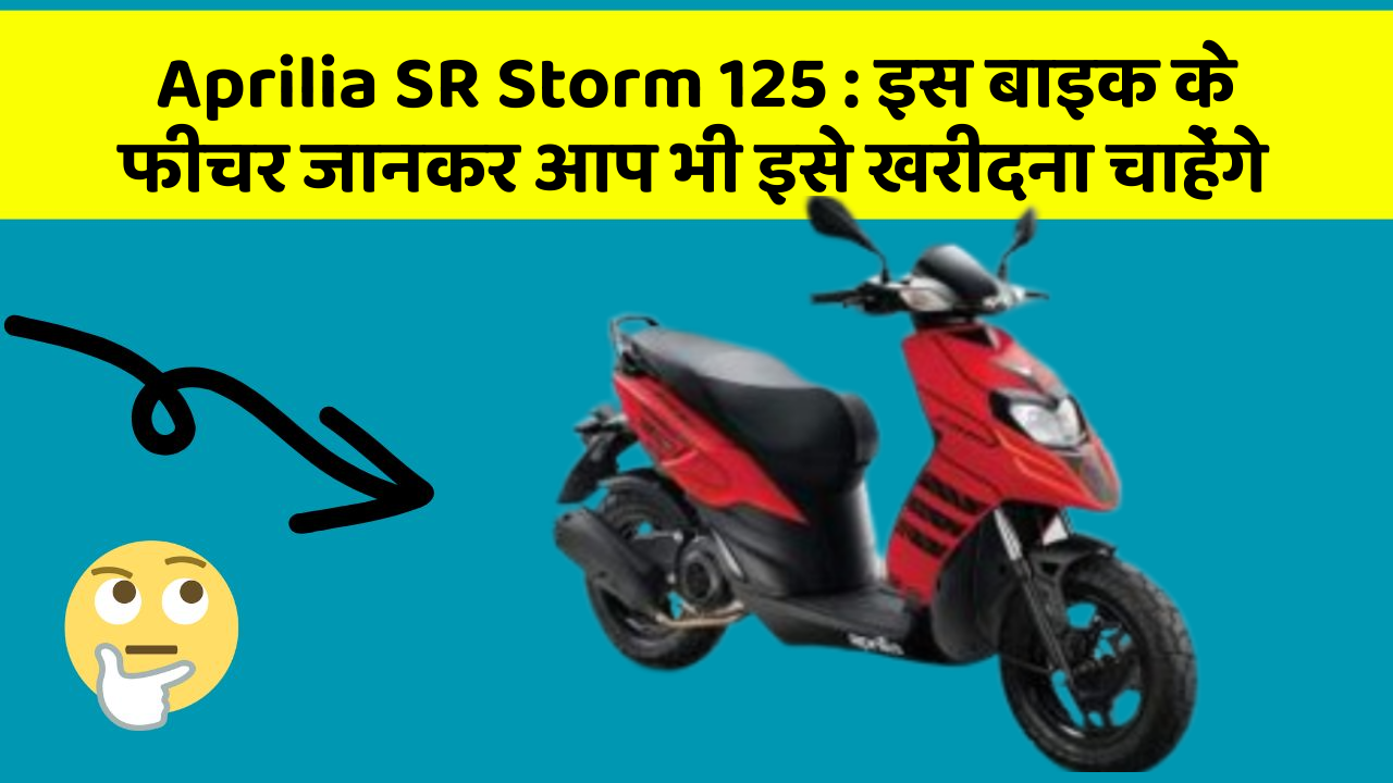 Aprilia SR Storm 125: इस बाइक के फीचर जानकर आप भी इसे खरीदना चाहेंगे
