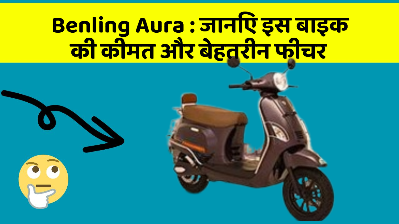Benling Aura: जानिए इस बाइक की कीमत और बेहतरीन फीचर