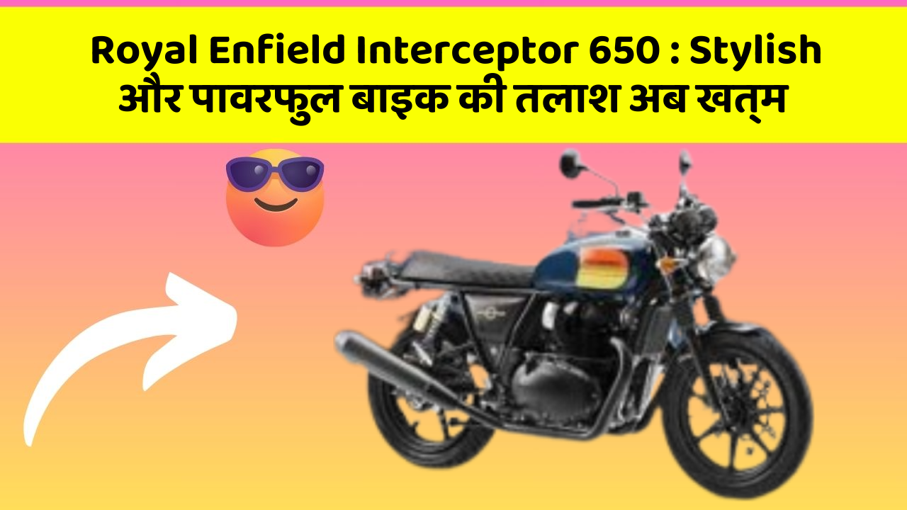 Royal Enfield Interceptor 650: Stylish और पावरफुल बाइक की तलाश अब खत्म