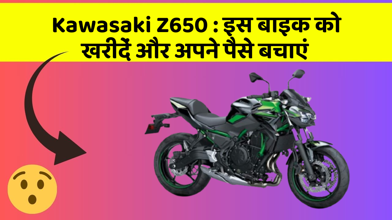 Kawasaki Z650 : इस बाइक को खरीदें और अपने पैसे बचाएं