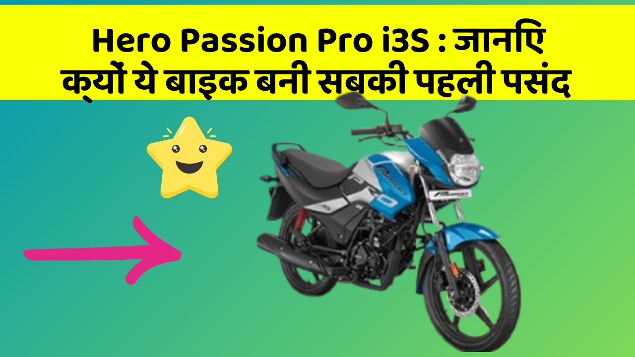 Hero Passion Pro i3S: जानिए क्यों ये बाइक बनी सबकी पहली पसंद