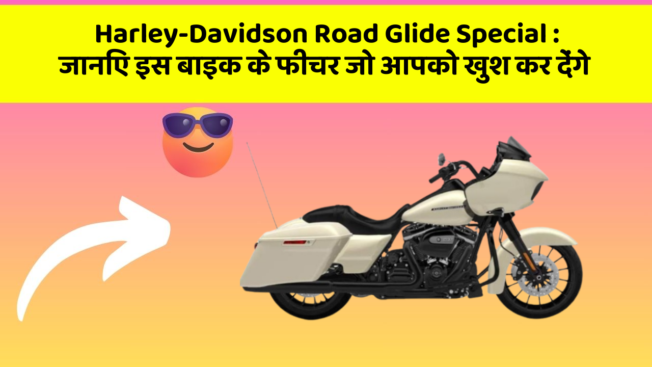 Harley-Davidson Road Glide Special: जानिए इस बाइक के फीचर जो आपको खुश कर देंगे