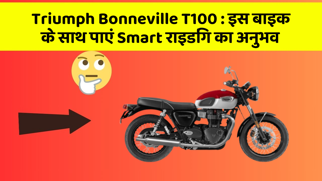 Triumph Bonneville T100: इस बाइक के साथ पाएं Smart राइडिंग का अनुभव