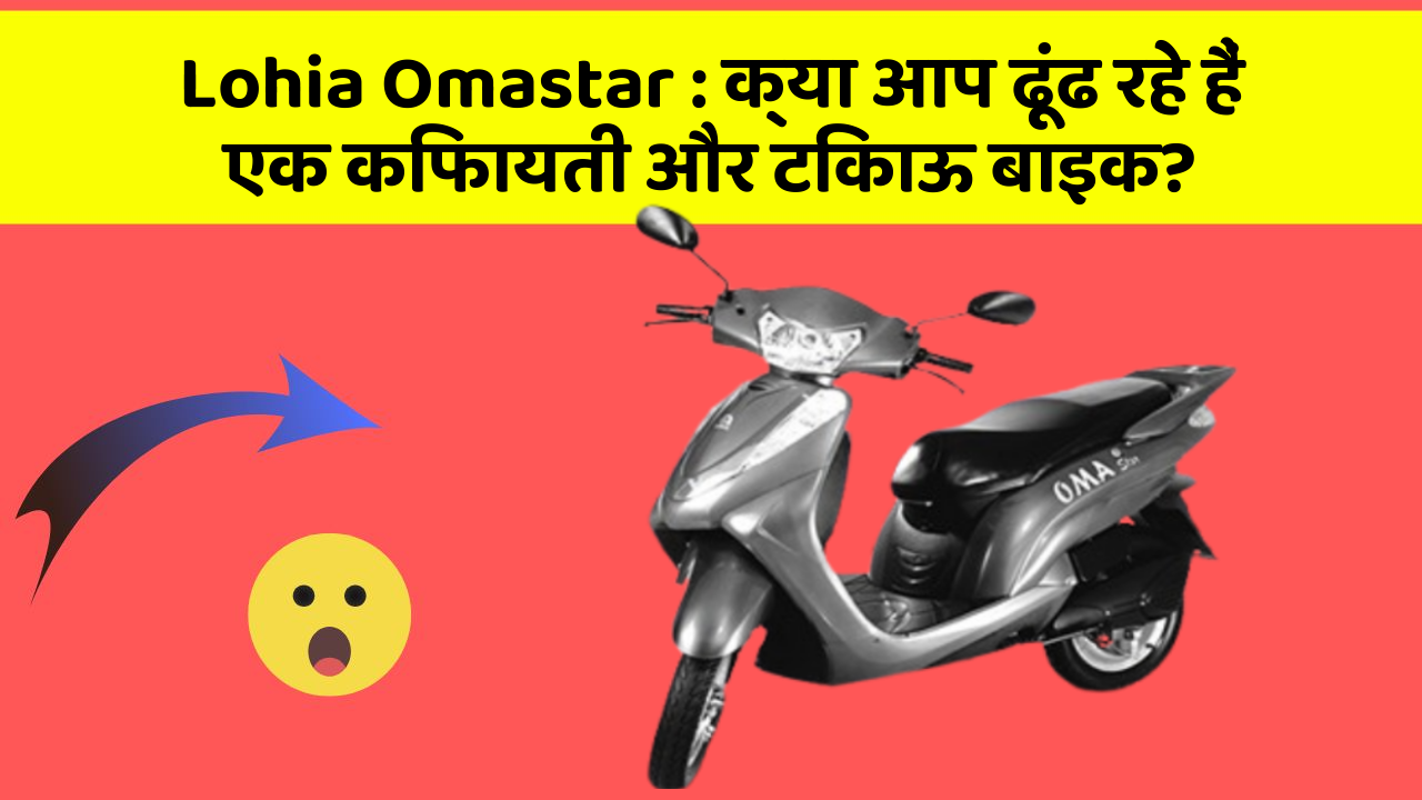 Lohia Omastar: क्या आप ढूंढ रहे हैं एक किफायती और टिकाऊ बाइक?