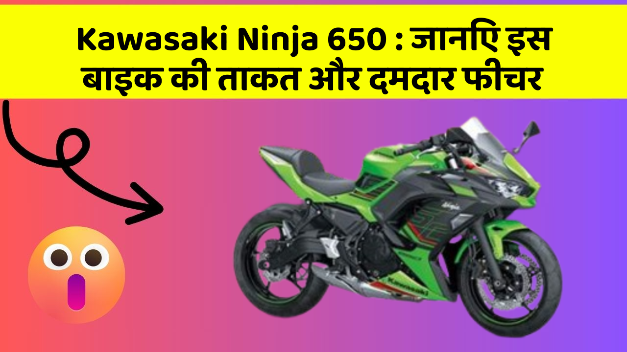 Kawasaki Ninja 650: जानिए इस बाइक की ताकत और दमदार फीचर