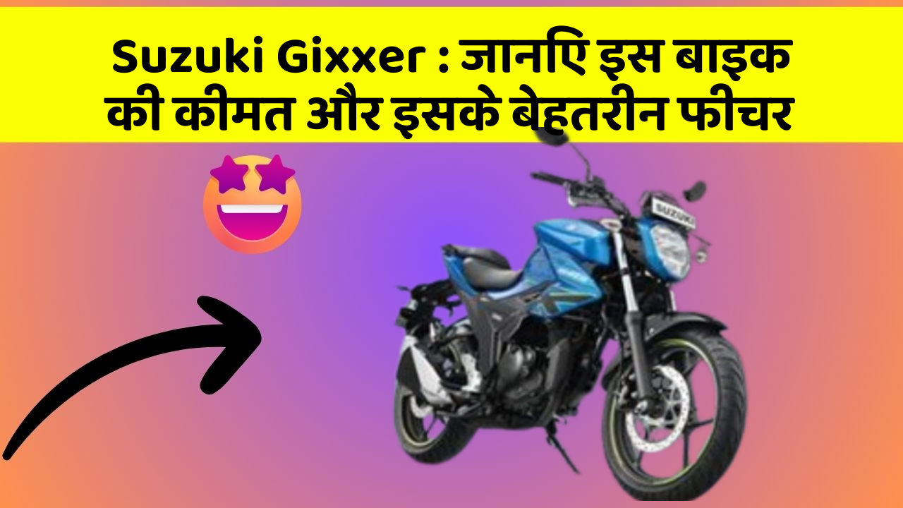 Suzuki Gixxer: जानिए इस बाइक की कीमत और इसके बेहतरीन फीचर