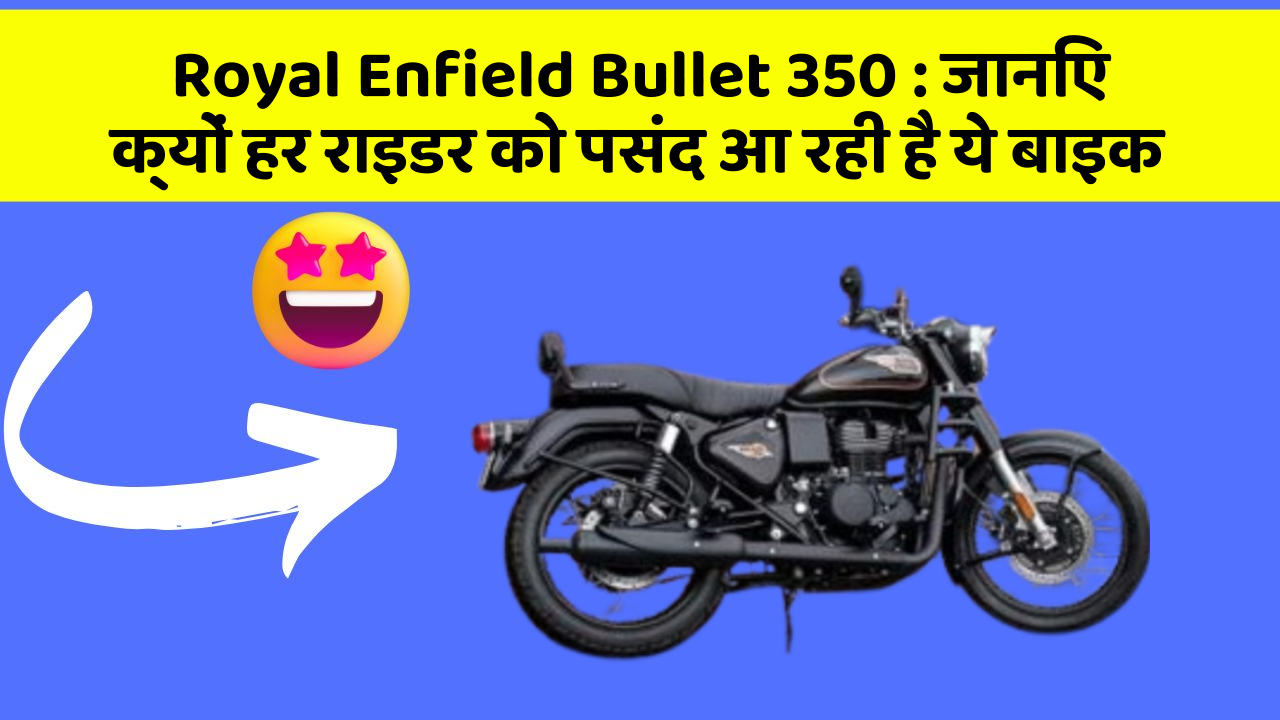 Royal Enfield Bullet 350: जानिए क्यों हर राइडर को पसंद आ रही है ये बाइक