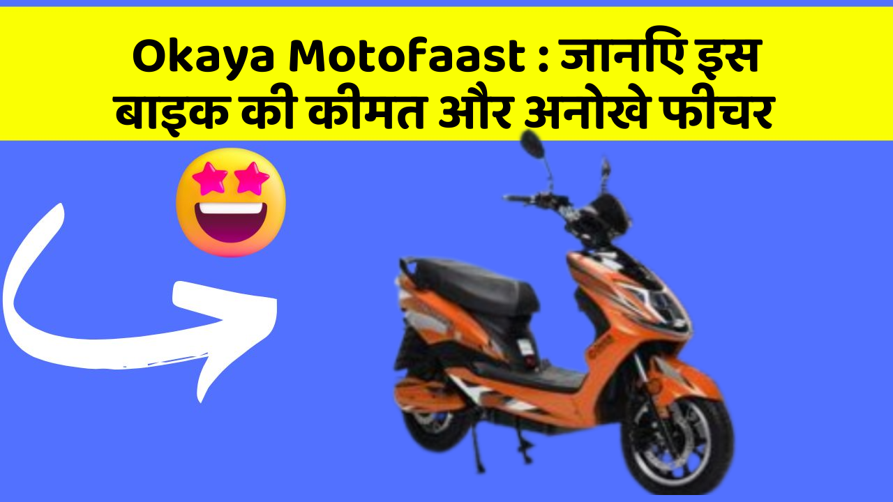 Okaya Motofaast: जानिए इस बाइक की कीमत और अनोखे फीचर