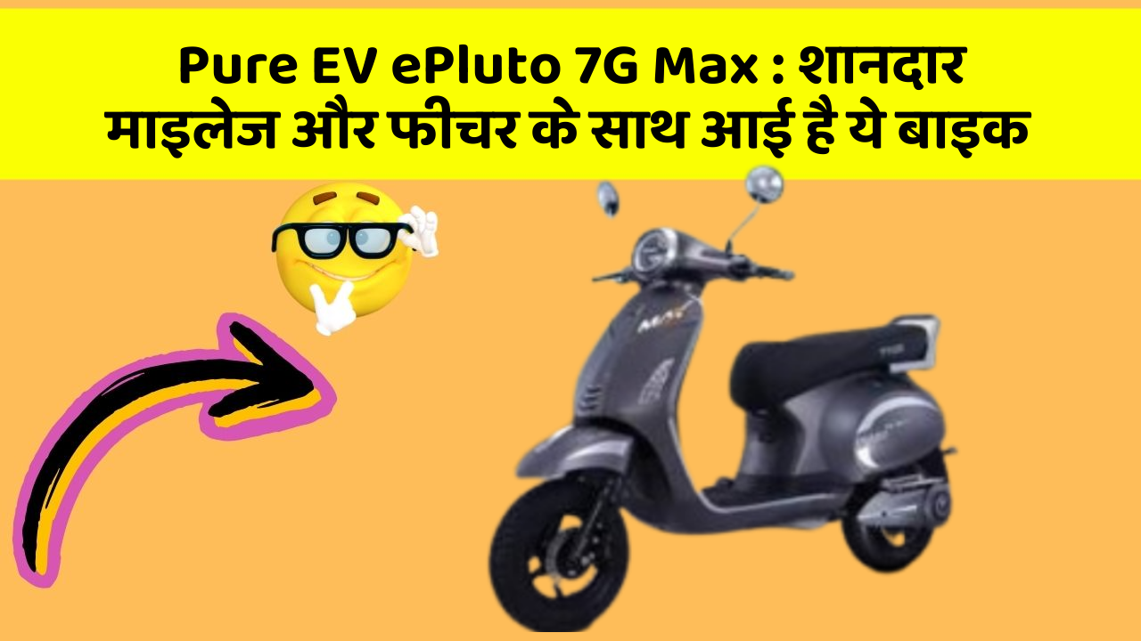 Pure EV ePluto 7G Max: शानदार माइलेज और फीचर के साथ आई है ये बाइक