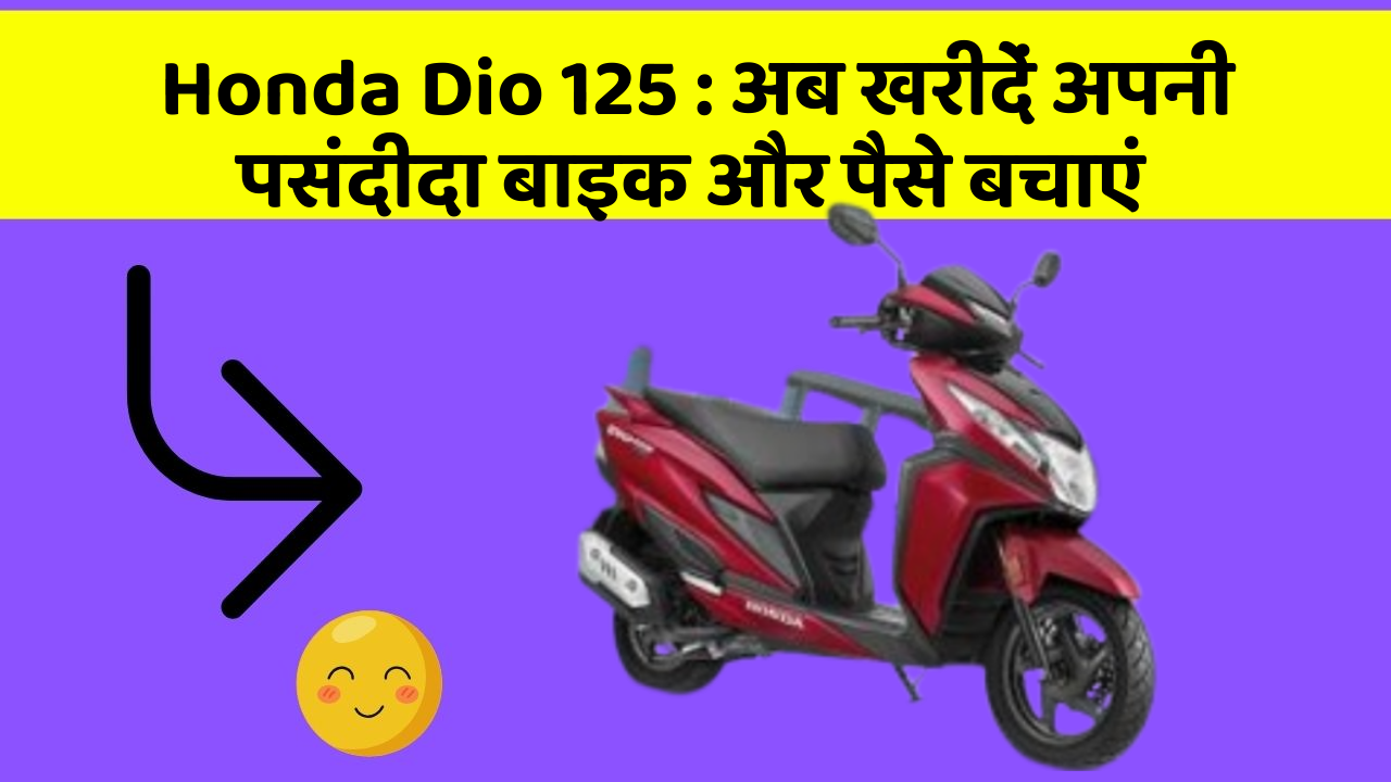 Honda Dio 125: अब खरीदें अपनी पसंदीदा बाइक और पैसे बचाएं