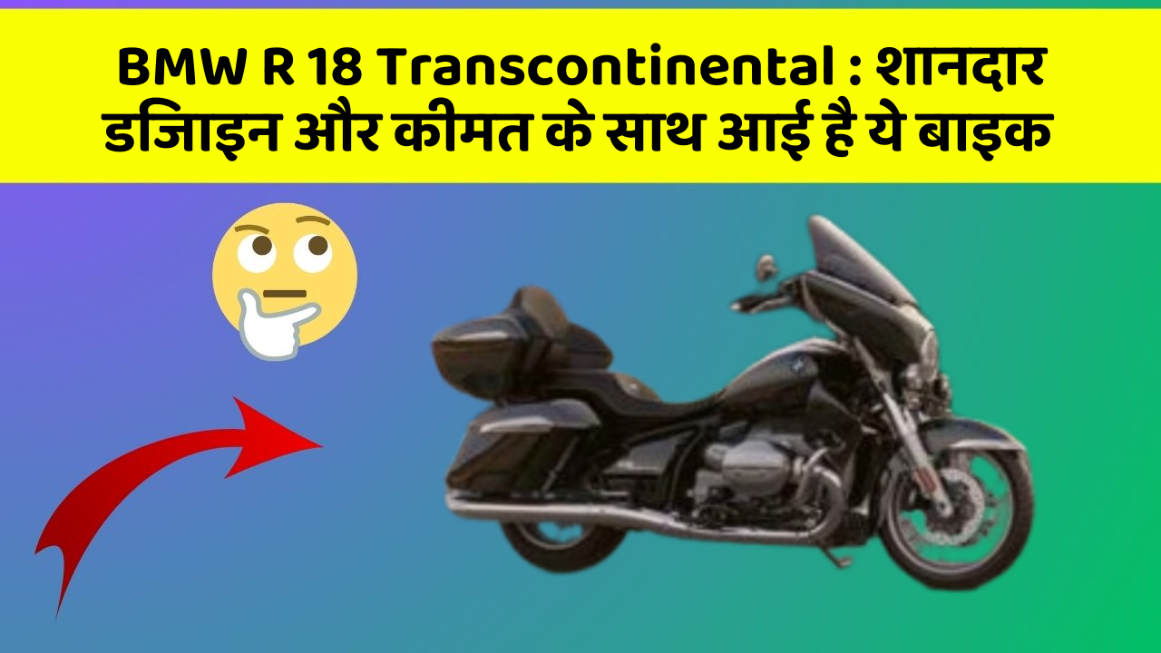 BMW R 18 Transcontinental: शानदार डिजाइन और कीमत के साथ आई है ये बाइक