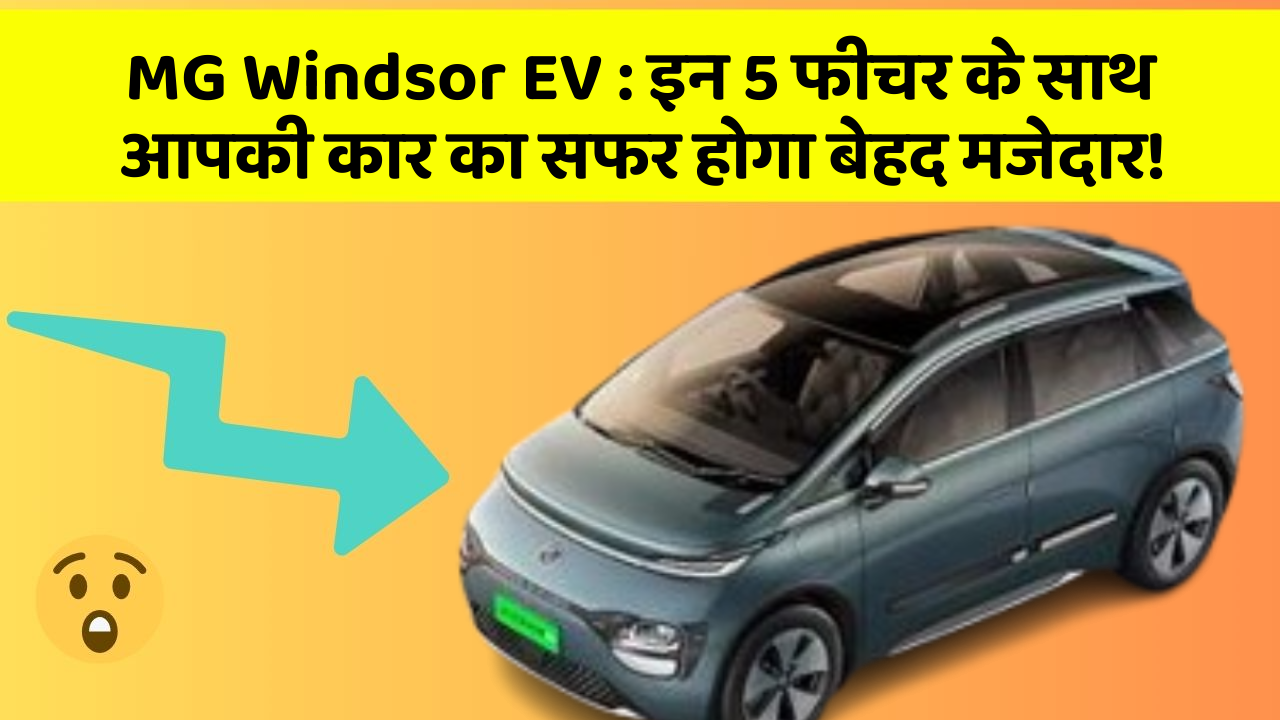 MG Windsor EV: इन 5 फीचर के साथ आपकी कार का सफर होगा बेहद मजेदार!