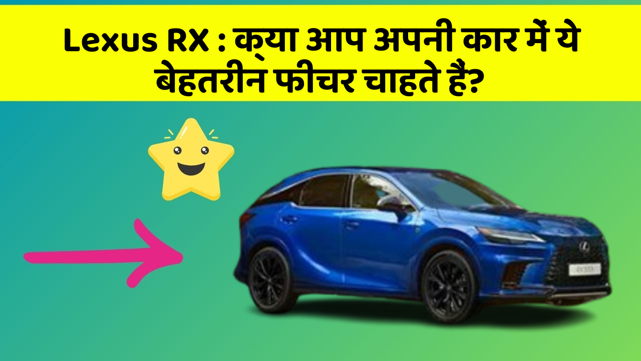 Lexus RX: क्या आप अपनी कार में ये बेहतरीन फीचर चाहते हैं?