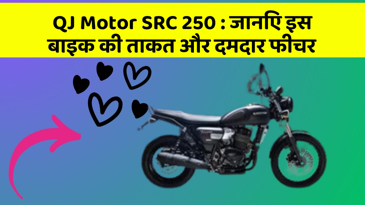 QJ Motor SRC 250: जानिए इस बाइक की ताकत और दमदार फीचर